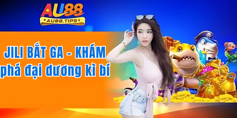 Jili Bắn Cá - Săn Lùng Tiền Thưởng Tại Đại Dương Kỳ Bí