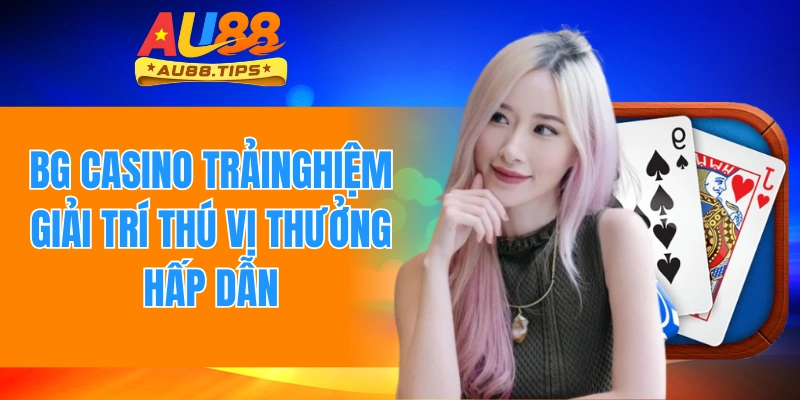 Bg Casino - Trải Nghiệm Giải Trí Thú Vị, Thưởng Hấp Dẫn