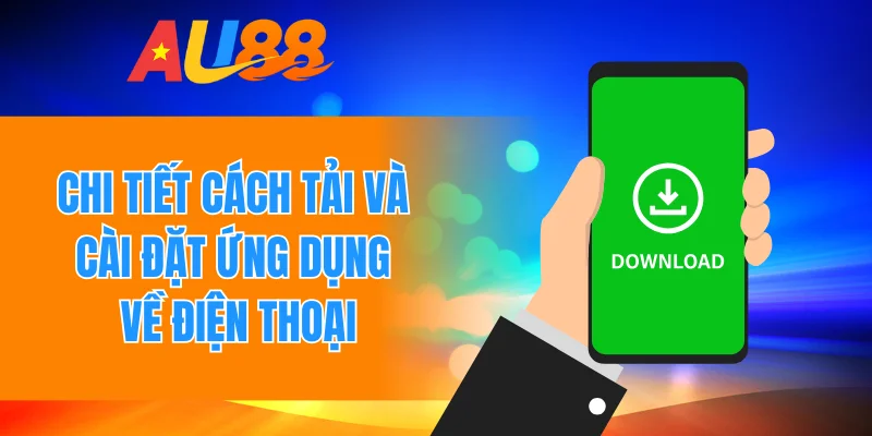 Chi tiết cách tải và cài đặt ứng dụng về điện thoại