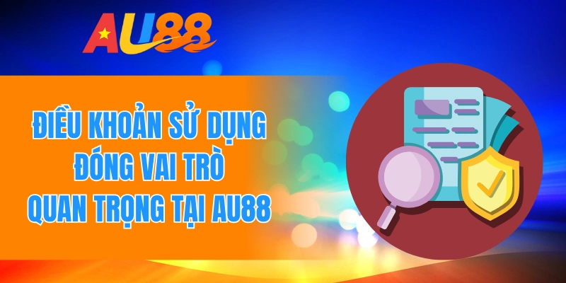 Điều khoản sử dụng đóng vai trò quan trọng tại AU88