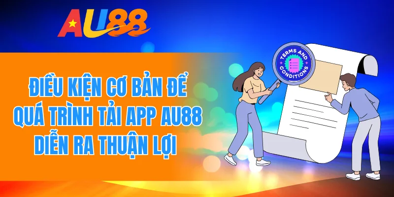 Điều kiện cơ bản để quá trình tải app Au88 diễn ra thuận lợi