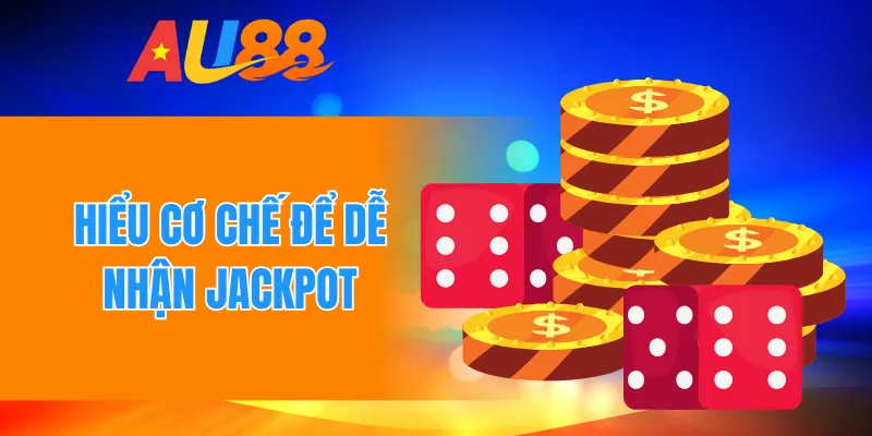 Hiểu cơ chế để dễ nhận jackpot