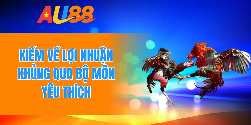Kiếm về lợi nhuận khủng qua bộ môn yêu thích