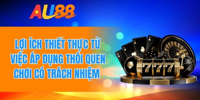 Lợi ích nhận được khi áp dụng thói quen chơi có trách nhiệm