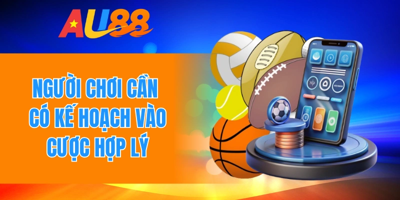 Người chơi cần có kế hoạch vào cược hợp lý 