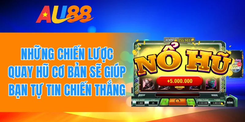 Những chiến lược quay hũ cơ bản sẽ giúp bạn tự tin chiến thắng
