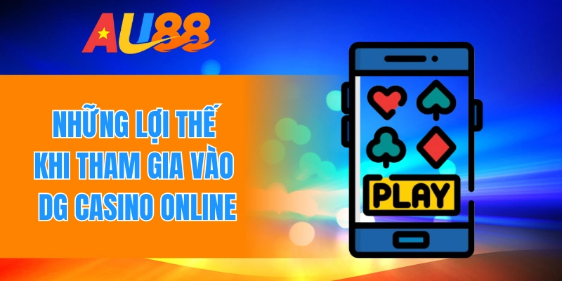 Những lợi thế khi tham gia vào Dg casino online