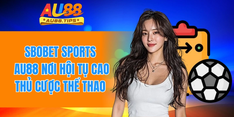 Sbobet Sports - Au88 Nơi Hội Tụ Cao Thủ Cược Thể Thao