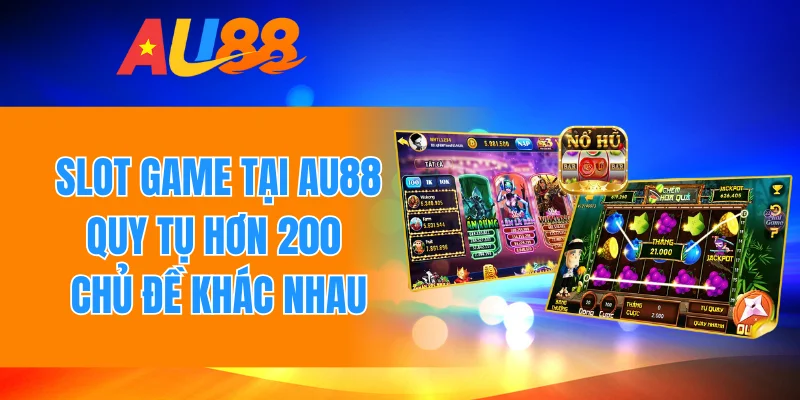 Slot game tại Au88 quy tụ hơn 200 chủ đề khác nhau