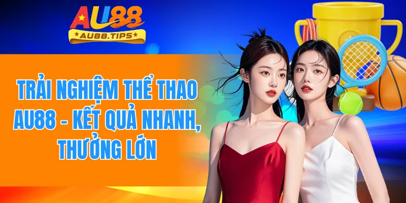 Trải Nghiệm Thể Thao Au88 – Kết Quả Nhanh, Thưởng Lớn