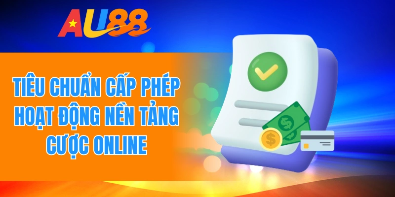 Tiêu chuẩn cấp phép hoạt động nền tảng cược online