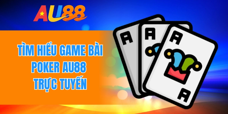 Tìm hiểu game bài Poker Au88 trực tuyến