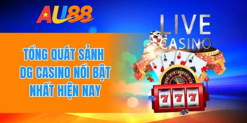 Tổng quát sảnh Dg Casino nổi bật nhất hiện nay