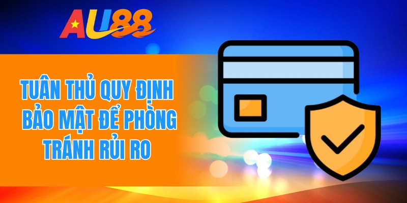 Tuân thủ quy định bảo mật để phòng tránh rủi ro